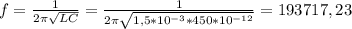 f= \frac{1}{2 \pi \sqrt{LC} } = \frac{1}{2 \pi \sqrt{1,5*10^{-3}*450*10^{-12}} } =193717,23