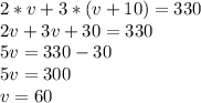 2*v+3*(v+10)=330 \\ 2v+3v+30=330 \\ 5v=330-30 \\ 5v=300 \\ v=60