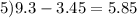 5)9.3-3.45=5.85