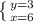 \left \{ {{y=3} \atop {x=6}} \right.