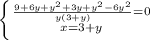 \left \{ {{ \frac{9+6y+ y^{2} +3y+ y^{2} -6 y^{2} }{y(3+y)} =0 } \atop {x=3+y}} \right.