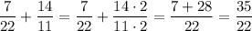 \displaystyle \frac{7}{22}+ \frac{14}{11}= \frac{7}{22}+ \frac{14 \cdot 2}{11 \cdot 2}= \frac{7+28}{22}= \frac{35}{22}