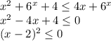 x^2+6^x+4 \leq 4x+6^x \\ x^2-4x+4 \leq 0 \\ (x-2)^2 \leq 0