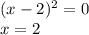 (x-2)^2=0 \\ x=2