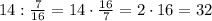 14:\frac7{16}=14\cdot\frac{16}7=2\cdot16=32