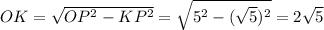 OK=\sqrt{OP^2-KP^2}=\sqrt{5^2-(\sqrt{5})^2}=2\sqrt{5}