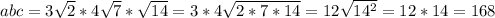 abc=3 \sqrt{2}*4 \sqrt{7}* \sqrt{14}=3*4 \sqrt{2*7*14}=12 \sqrt{14^2}=12*14=168