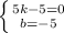 \left \{ {{5k-5=0} \atop {b=-5}} \right.