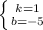 \left \{ {{k=1} \atop {b=-5}} \right.