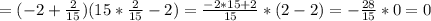 =(-2+ \frac{2}{15} )(15* \frac{2}{15} -2)= \frac{-2*15+2}{15} *( 2-2)=- \frac{28}{15} *0=0