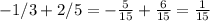 -1/3+2/5 = - \frac{5}{15} + \frac{6}{15} = \frac{1}{15}