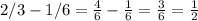 2/3-1/6 = \frac{4}{6} - \frac{1}{6} = \frac{3}{6} = \frac{1}{2}