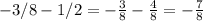 -3/8-1/2=- \frac{3}{8} - \frac{4}{8} =- \frac{7}{8}