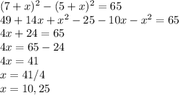 (7+x)^2-(5+x)^2=65 \\ 49+14x+x^2-25-10x-x^2=65 \\ 4x+24=65 \\ 4x=65 -24 \\ 4x=41 \\ x=41/4 \\ x=10,25