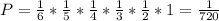 P= \frac{1}{6} * \frac{1}{5} * \frac{1}{4} * \frac{1}{3} * \frac{1}{2} * 1= \frac{1}{720}