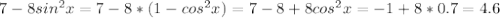 7-8sin^{2}x=7-8*(1-cos^{2}x)=7-8+8cos^{2}x=-1+8*0.7=4.6