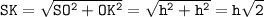 \tt SK=\sqrt{SO^2+OK^2}=\sqrt{h^2+h^2}=h\sqrt{2}