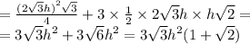 = \frac{ {(2 \sqrt{3}h) }^{2} \sqrt{3} }{4} + 3 \times \frac{1}{2} \times 2 \sqrt{3} h \times h \sqrt{2} = \\ = 3 \sqrt{3} {h}^{2} + 3 \sqrt{6} {h}^{2} = 3 \sqrt{3} {h}^{2} (1 + \sqrt{2} )