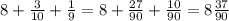 8+ \frac{3}{10} + \frac{1}{9} =8+ \frac{27}{90} + \frac{10}{90} =8 \frac{37}{90}