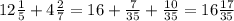 12 \frac{1}{5} +4 \frac{2}{7} =16+ \frac{7}{35} + \frac{10}{35} =16 \frac{17}{35}