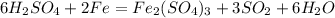 6H_{2}SO_{4}+2Fe=Fe_{2}(SO_{4})_{3}+3SO_{2}+6H_{2}O