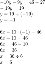 -10y-9y=46-27\\-19y=19\\y=19\div(-19)\\y=-1\\\\ 6x-10\cdot(-1)=46\\6x+10=46\\6x=46-10\\6x=36\\x=36\div6\\x=6