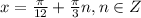 x= \frac{ \pi }{12}+ \frac{ \pi }{3} n,n\in Z