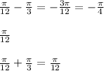 \frac{ \pi }{12}- \frac{ \pi }{3}=- \frac{3 \pi }{ 12 }=-\frac{ \pi }{4}\\ \\ \frac{ \pi }{12} \\ \\\frac{ \pi }{12}+\frac{ \pi }{3}=\frac{ \pi }{ 12 }