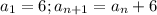 a_1=6;a_{n+1}=a_n+6