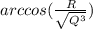 arccos( \frac{R}{ \sqrt{Q ^{3} } } )