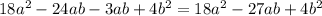 18 a^{2} - 24ab - 3ab + 4b^{2} = 18 a^{2} -27ab + 4 b^{2}