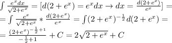 \int\frac{e^xdx}{\sqrt{2+e^x}}=[d(2+e^x)=e^xdx\rightarrow dx=\frac{d(2+e^x)}{e^x}]=\\=\int\frac{e^x}{\sqrt{2+e^x}}*\frac{d(2+e^x)}{e^x}=\int(2+e^x)}^{-\frac{1}{2}}d(2+e^x})=\\=\frac{(2+e^x)^{-\frac{1}{2}+1}}{-\frac{1}{2}+1}+C=2\sqrt{2+e^x}+C