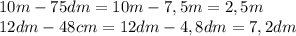 10 m -75 dm =10m-7,5m=2,5m \\ 12dm-48cm =12dm-4,8dm=7,2dm