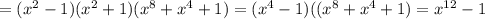 =(x^2-1)(x^2+1)(x^8+x^4+1)=(x^4-1)((x^8+x^4+1)=x^{12}-1