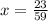 x= \frac{23}{59}