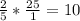 \frac{2}{5}* \frac{25}{1}=10