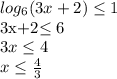 \(log_6(3x+2)\le1\)\\3x+2\leq 6\\3x\leq 4\\x\leq \frac{4}{3}