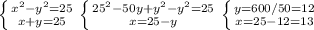 \left \{ {{x^2-y^2=25} \atop {x+y=25}} \right. \left \{ {{25^2-50y+y^2-y^2=25} \atop {x=25-y} \right. \left \{ {{y=600/50=12} \atop {x=25-12=13}} \right. }