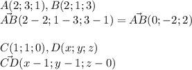 A(2;3;1),B(2;1;3)\\\vec{AB}(2-2;1-3;3-1)=\vec{AB}(0;-2;2)\\\\C(1;1;0),D(x;y;z)\\\vec{CD}(x-1;y-1;z-0)