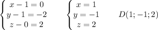 \begin{Bmatrix}x-1=0\\y-1=-2\\z-0=2\end{matrix}\qquad \begin{Bmatrix}x=1\\y=-1\\z=2\end{matrix}\qquad D(1;-1;2)