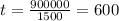 t = \frac{900000 }{1500} =600