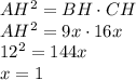 AH^2= BH\cdot CH \\ AH^2=9x\cdot 16x \\ 12^2=144x \\ x=1