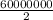 \frac{60000000}{2}