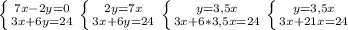 \left \{ {{7x-2y=0} \atop {3x+6y=24}} \right. \left \{ {{2y=7x} \atop {3x+6y=24}} \right. \left \{ {{ y=3,5x}} \atop {3x+6*3,5x=24}} \right. \left \{ {{y=3,5x} \atop {3x+21x=24}} \right.