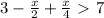 3- \frac{x}{2}+ \frac{x}{4}\ \textgreater \ 7