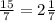 \frac{15}{7} = 2 \frac{1}{7}