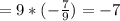 =9*(- \frac{7}{9} )=-7