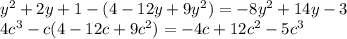 {y}^{2} + 2y + 1 - (4 - 12y + 9 {y}^{2} ) = - 8 {y}^{2} + 14y - 3 \\ 4 {c}^{ 3} - c(4 - 12c + 9 {c}^{2} ) = - 4 c + 12 {c}^{2} - 5 {c}^{3}