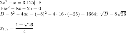 2x^2-x=3.125|\cdot 8 \\ 16x^2-8x-25=0 \\ D=b^2-4ac=(-8)^2-4\cdot 16\cdot (-25)=1664;\,\, \sqrt{D}=8 \sqrt{26} \\ \\ x_1_,_2= \dfrac{1\pm\sqrt{26}}{4}