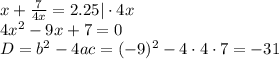 x+ \frac{7}{4x}=2.25|\cdot 4x \\ 4x^2-9x+7=0 \\ D=b^2-4ac=(-9)^2-4\cdot 4\cdot 7=-31